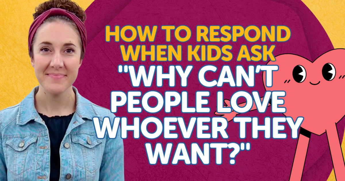 How to Respond When Kids Ask: "Why Can’t People Love Whoever They…